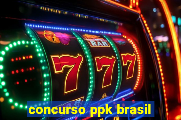 concurso ppk brasil